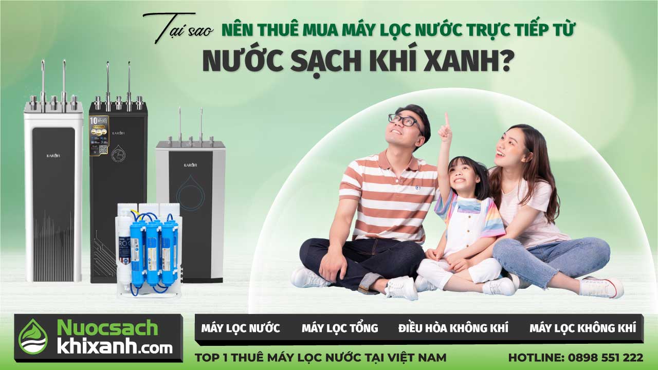 TẠI SAO NÊN THUÊ MÁY LỌC NƯỚC TRỰC TIẾP TỪ NƯỚC SẠCH KHÍ XANH?