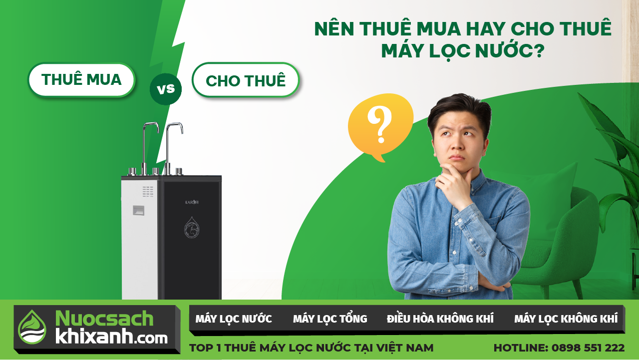 SỰ KHÁC NHAU GIỮA THUÊ MUA VÀ CHO THUÊ MÁY LỌC NƯỚC